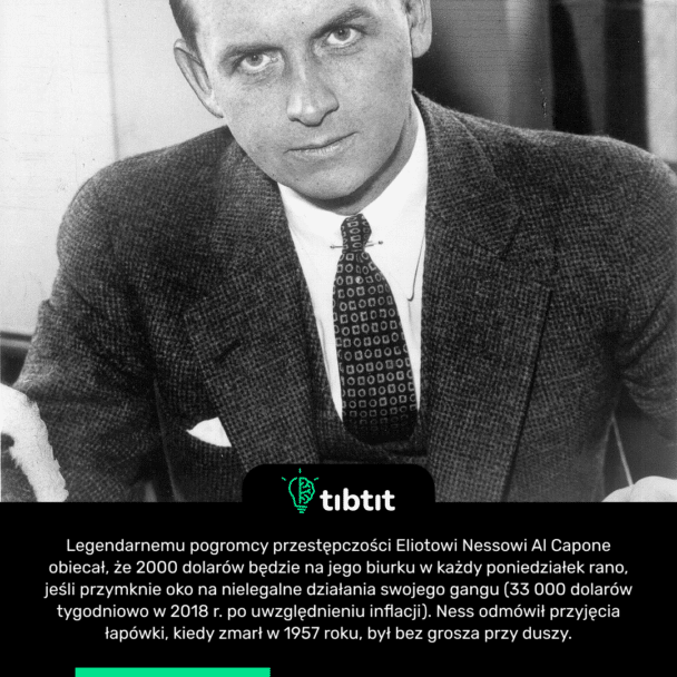 Legendarnemu pogromcy przestępczości Eliotowi Nessowi Al Capone obiecał, że 2000 dolarów będzie na jego biurku w każdy poniedziałek rano, jeśli przymknie oko na nielegalne działania swojego gangu (33 000 dolarów tygodniowo w 2018 r. po uwzględnieniu inflacji). Ness odmówił przyjęcia łapówki, kiedy zmarł w 1957 roku, był bez grosza przy duszy.