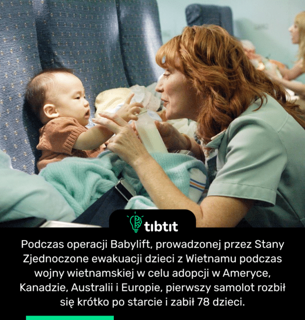 Podczas operacji Babylift, prowadzonej przez Stany Zjednoczone ewakuacji dzieci z Wietnamu podczas wojny wietnamskiej w celu adopcji w Ameryce, Kanadzie, Australii i Europie, pierwszy samolot rozbił się krótko po starcie i zabił 78 dzieci.