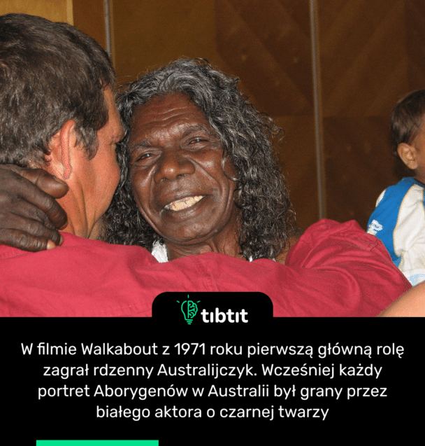 W filmie Walkabout z 1971 roku pierwszą główną rolę zagrał rdzenny Australijczyk. Wcześniej każdy portret Aborygenów w Australii był grany przez białego aktora o czarnej twarzy