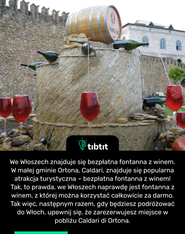 We Włoszech znajduje się bezpłatna fontanna z winem. W małej gminie Ortona, Caldari, znajduje się popularna atrakcja turystyczna – bezpłatna fontanna z winem! Tak, to prawda, we Włoszech naprawdę jest fontanna z winem, z której można korzystać całkowicie za darmo. Tak więc, następnym razem, gdy będziesz podróżować do Włoch, upewnij się, że zarezerwujesz miejsce w pobliżu Caldari di Ortona.