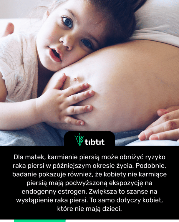 Dla matek, karmienie piersią może obniżyć ryzyko raka piersi w późniejszym okresie życia. Podobnie, badanie pokazuje również, że kobiety nie karmiące piersią mają podwyższoną ekspozycję na endogenny estrogen. Zwiększa to szanse na wystąpienie raka piersi. To samo dotyczy kobiet, które nie mają dzieci.