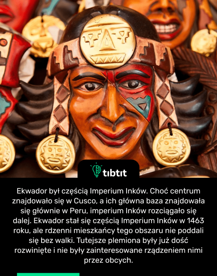 Ekwador był częścią Imperium Inków. Choć centrum znajdowało się w Cusco, a ich główna baza znajdowała się głównie w Peru, imperium Inków rozciągało się dalej. Ekwador stał się częścią Imperium Inków w 1463 roku, ale rdzenni mieszkańcy tego obszaru nie poddali się bez walki. Tutejsze plemiona były już dość rozwinięte i nie były zainteresowane rządzeniem nimi przez obcych.