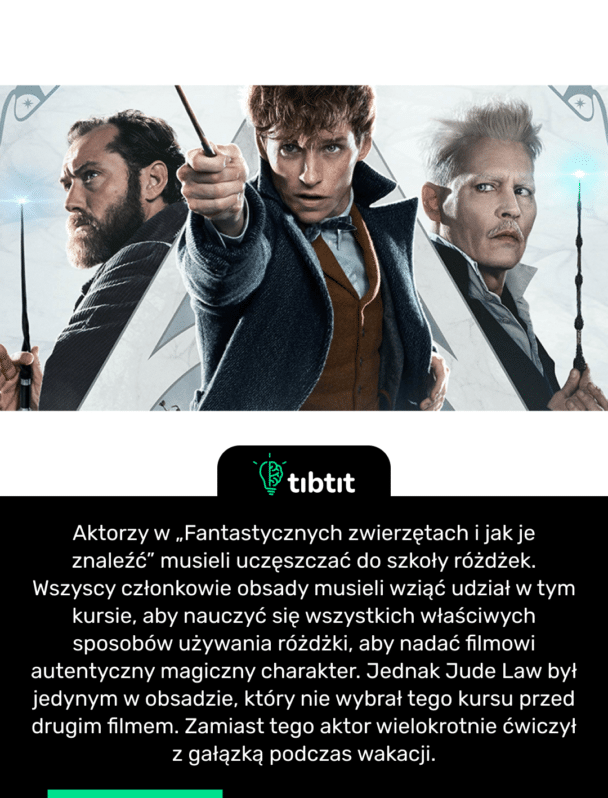 Aktorzy w „Fantastycznych zwierzętach i jak je znaleźć” musieli uczęszczać do szkoły różdżek. Wszyscy członkowie obsady musieli wziąć udział w tym kursie, aby nauczyć się wszystkich właściwych sposobów używania różdżki, aby nadać filmowi autentyczny magiczny charakter. Jednak Jude Law był jedynym w obsadzie, który nie wybrał tego kursu przed drugim filmem. Zamiast tego aktor wielokrotnie ćwiczył z gałązką podczas wakacji.