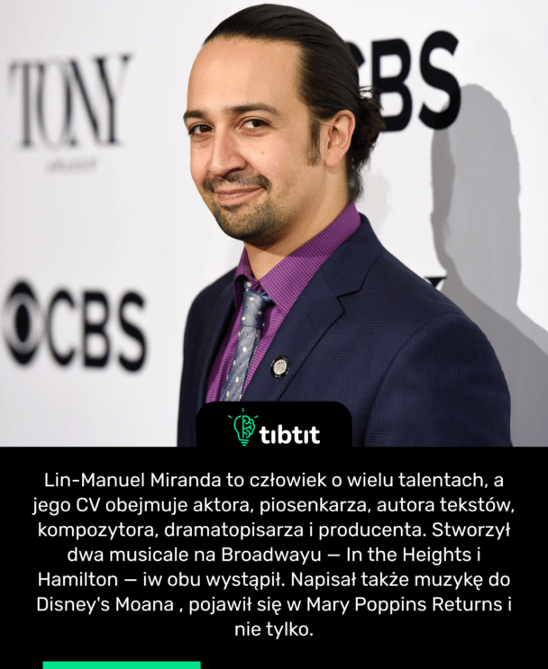 Lin-Manuel Miranda to człowiek o wielu talentach, a jego CV obejmuje aktora, piosenkarza, autora tekstów, kompozytora, dramatopisarza i producenta. Stworzył dwa musicale na Broadwayu — In the Heights i Hamilton — iw obu wystąpił. Napisał także muzykę do Disney's Moana , pojawił się w Mary Poppins Returns i nie tylko.