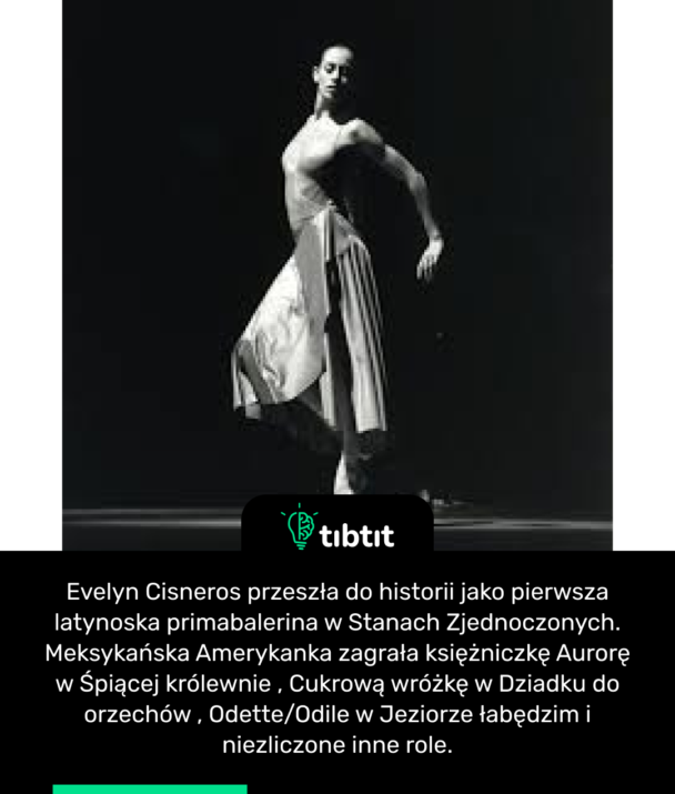 Evelyn Cisneros przeszła do historii jako pierwsza latynoska primabalerina w Stanach Zjednoczonych. Meksykańska Amerykanka zagrała księżniczkę Aurorę w Śpiącej królewnie , Cukrową wróżkę w Dziadku do orzechów , Odette/Odile w Jeziorze łabędzim i niezliczone inne role.