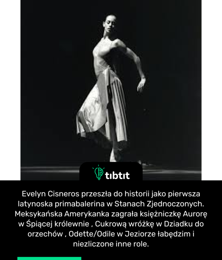 Evelyn Cisneros przeszła do historii jako pierwsza latynoska primabalerina w Stanach Zjednoczonych. Meksykańska Amerykanka zagrała księżniczkę Aurorę w Śpiącej królewnie , Cukrową wróżkę w Dziadku do orzechów , Odette/Odile w Jeziorze łabędzim i niezliczone inne role.