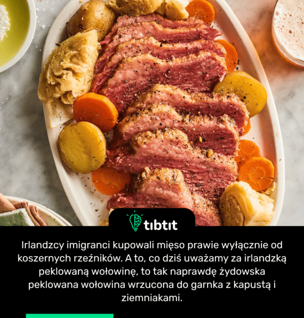 Irlandzcy imigranci kupowali mięso prawie wyłącznie od koszernych rzeźników. A to, co dziś uważamy za irlandzką peklowaną wołowinę, to tak naprawdę żydowska peklowana wołowina wrzucona do garnka z kapustą i ziemniakami.