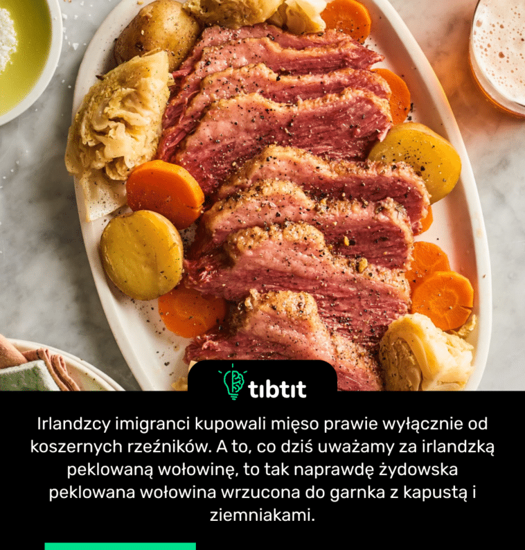 Irlandzcy imigranci kupowali mięso prawie wyłącznie od koszernych rzeźników. A to, co dziś uważamy za irlandzką peklowaną wołowinę, to tak naprawdę żydowska peklowana wołowina wrzucona do garnka z kapustą i ziemniakami.