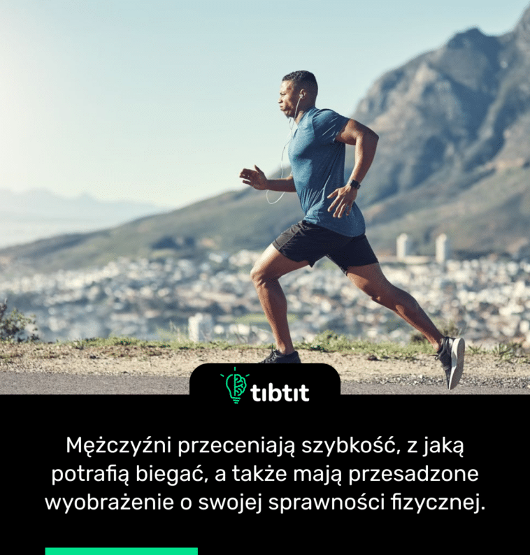 Mężczyźni przeceniają szybkość, z jaką potrafią biegać, a także mają przesadzone wyobrażenie o swojej sprawności fizycznej.