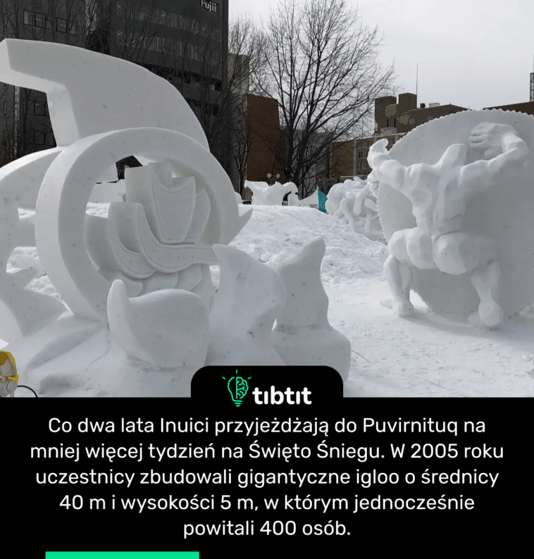Co dwa lata Inuici przyjeżdżają do Puvirnituq na mniej więcej tydzień na Święto Śniegu. W 2005 roku uczestnicy zbudowali gigantyczne igloo o średnicy 40 m i wysokości 5 m, w którym jednocześnie powitali 400 osób.