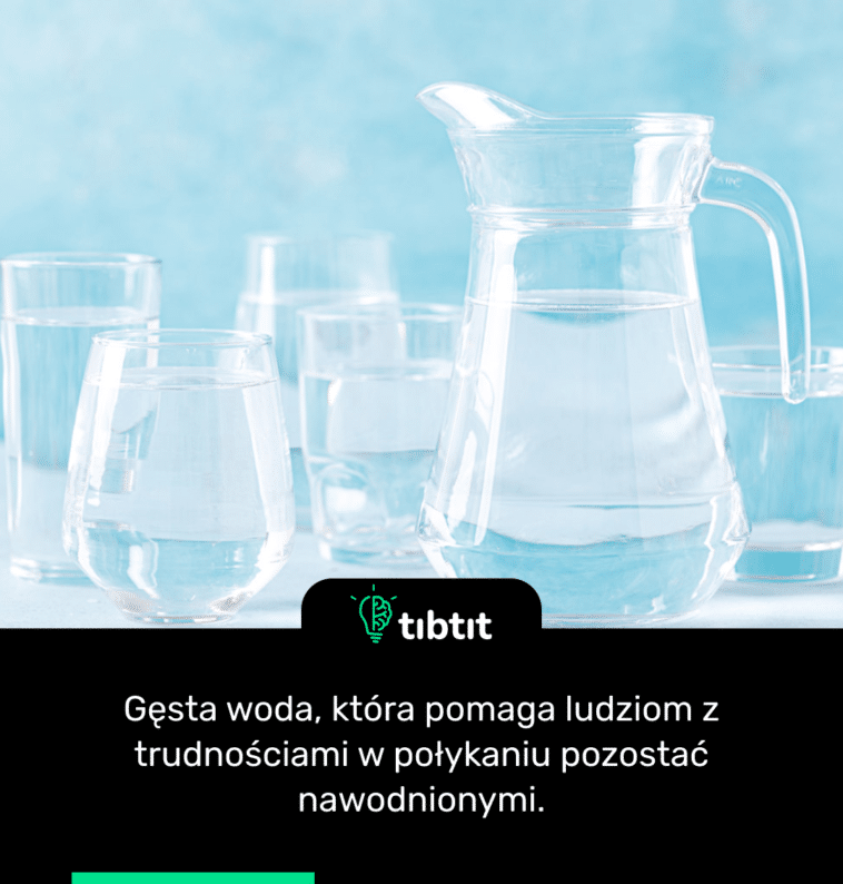 Gęsta woda, która pomaga ludziom z trudnościami w połykaniu pozostać nawodnionymi.