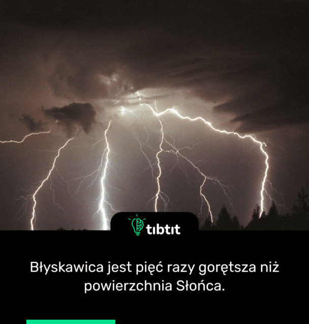 Błyskawica jest pięć razy gorętsza niż powierzchnia Słońca.