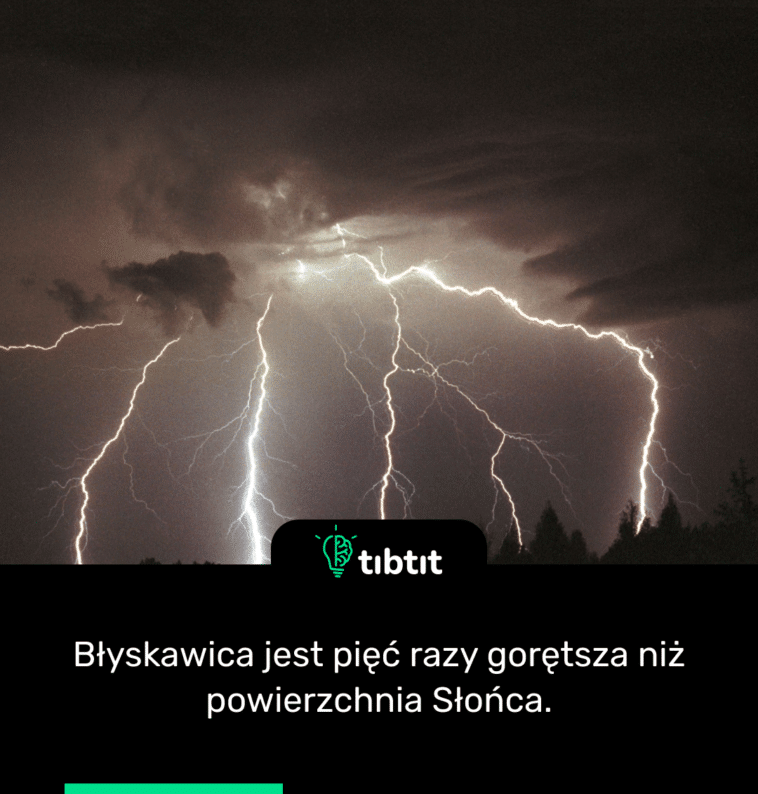 Błyskawica jest pięć razy gorętsza niż powierzchnia Słońca.