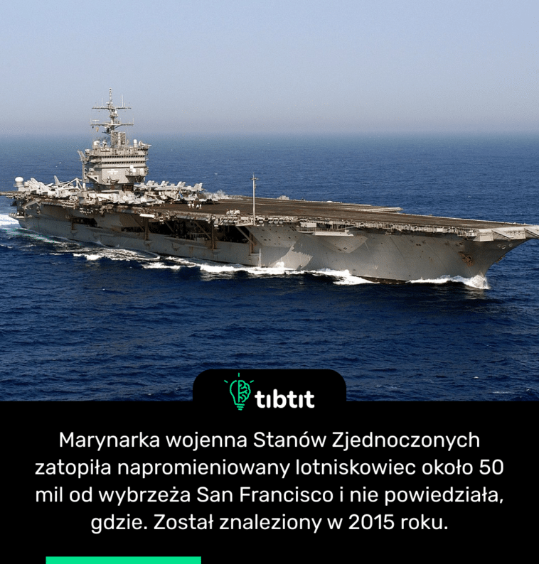 Marynarka wojenna Stanów Zjednoczonych zatopiła napromieniowany lotniskowiec około 50 mil od wybrzeża San Francisco i nie powiedziała, gdzie. Został znaleziony w 2015 roku.