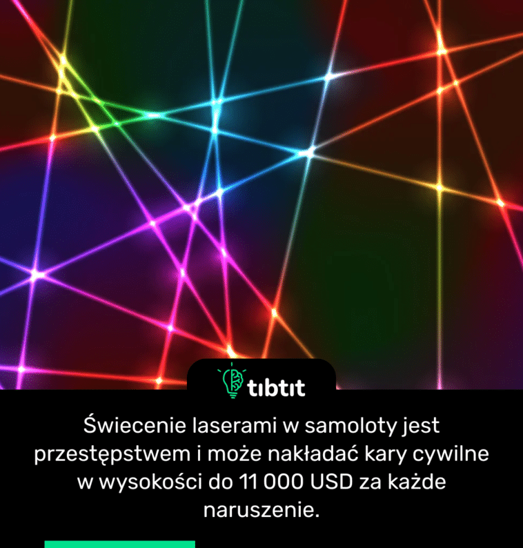 Świecenie laserami w samoloty jest przestępstwem i może nakładać kary cywilne w wysokości do 11 000 USD za każde naruszenie.
