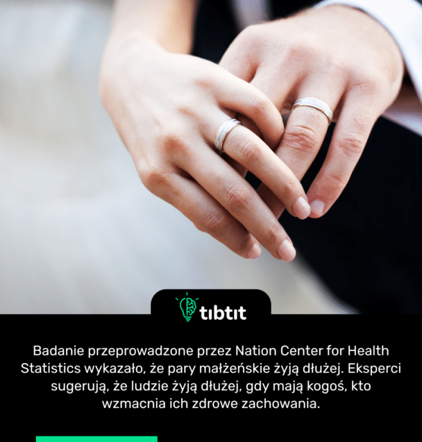 Badanie przeprowadzone przez Nation Center for Health Statistics wykazało, że pary małżeńskie żyją dłużej. Eksperci sugerują, że ludzie żyją dłużej, gdy mają kogoś, kto wzmacnia ich zdrowe zachowania.