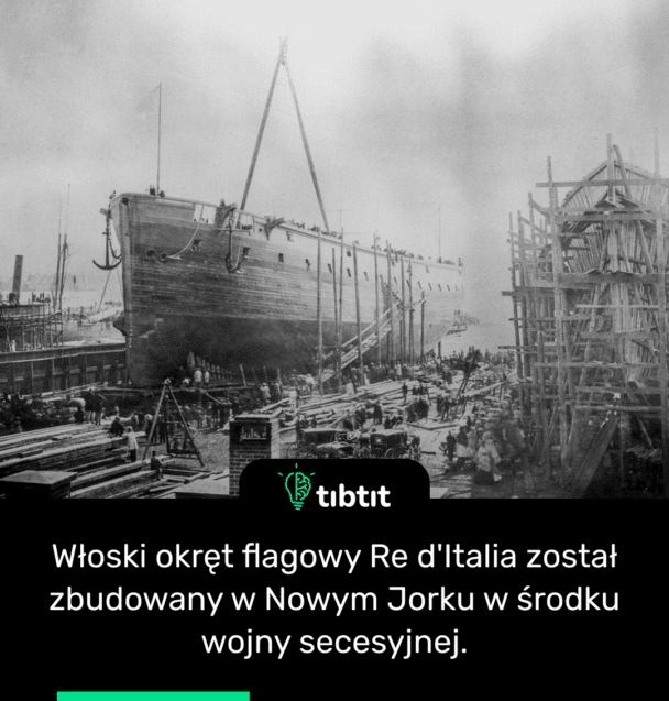 Włoski okręt flagowy Re d'Italia został zbudowany w Nowym Jorku w środku wojny secesyjnej.