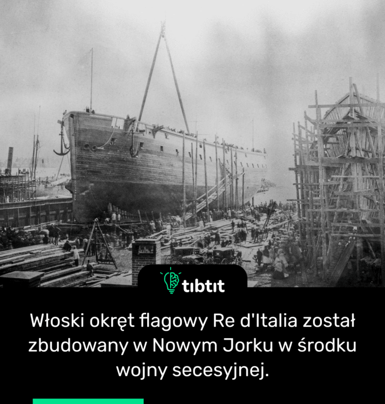Włoski okręt flagowy Re d'Italia został zbudowany w Nowym Jorku w środku wojny secesyjnej.