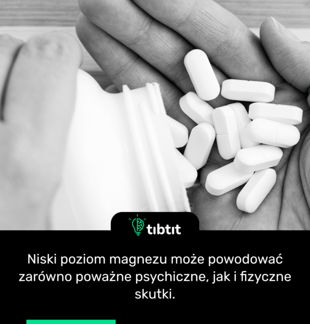 Niski poziom magnezu może powodować zarówno poważne psychiczne, jak i fizyczne skutki.