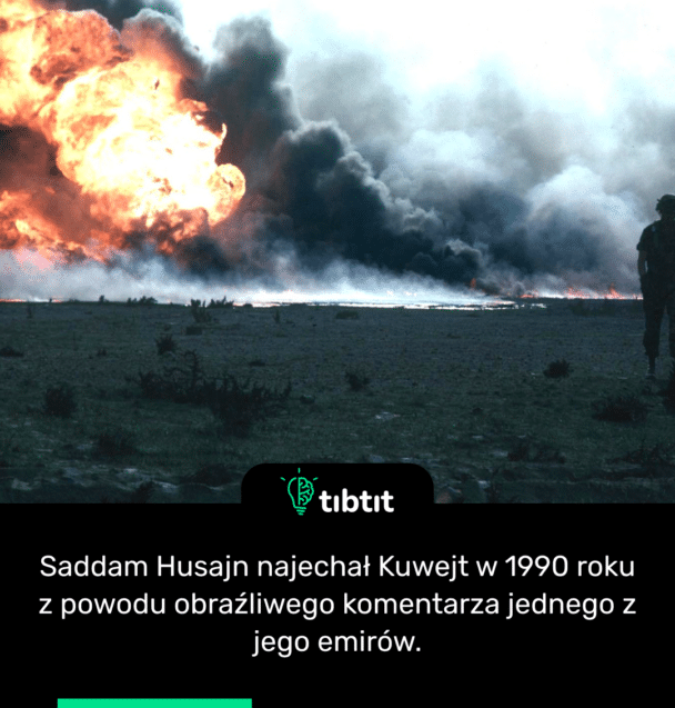 Saddam Husajn najechał Kuwejt w 1990 roku z powodu obraźliwego komentarza jednego z jego emirów.