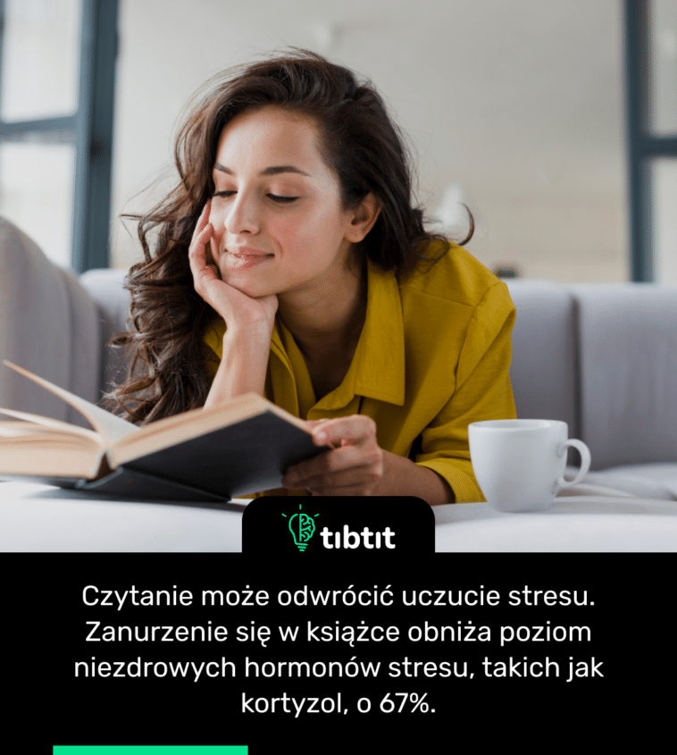 Czytanie może odwrócić uczucie stresu. Zanurzenie się w książce obniża poziom niezdrowych hormonów stresu, takich jak kortyzol, o 67%.