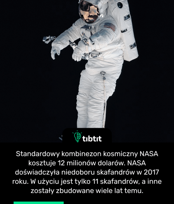 Standardowy kombinezon kosmiczny NASA kosztuje 12 milionów dolarów. NASA doświadczyła niedoboru skafandrów w 2017 roku. W użyciu jest tylko 11 skafandrów, a inne zostały zbudowane wiele lat temu.