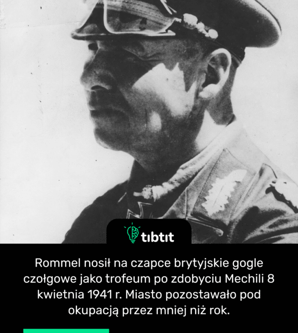 Rommel nosił na czapce brytyjskie gogle czołgowe jako trofeum po zdobyciu Mechili 8 kwietnia 1941 r. Miasto pozostawało pod okupacją przez mniej niż rok.