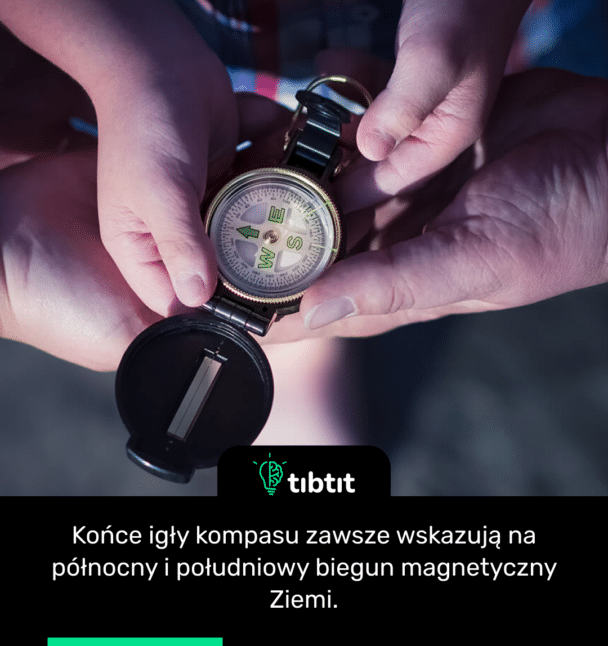 Końce igły kompasu zawsze wskazują na północny i południowy biegun magnetyczny Ziemi.